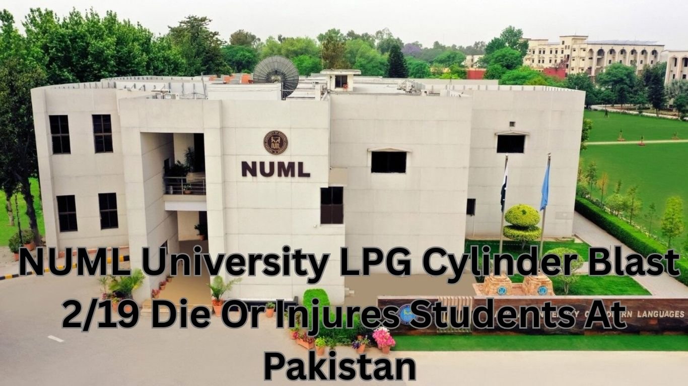 NUML University LPG Cylinder Blast 2/19 Die Or Injures Students At Pakistan